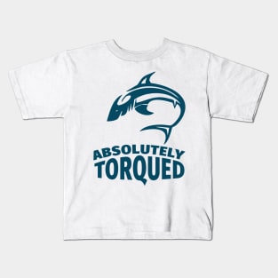 Absolutely torqued / Funny fishing quotes / Fisherman jokes memes and sayings Kids T-Shirt